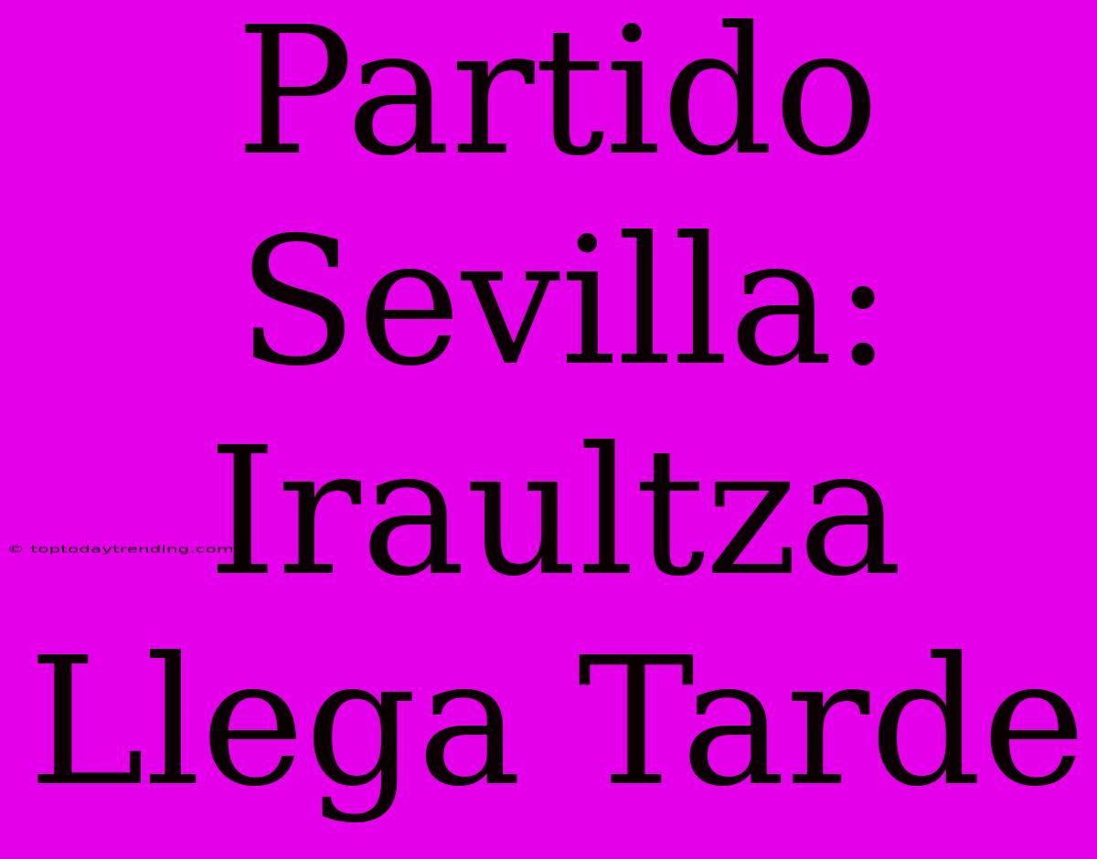 Partido Sevilla: Iraultza Llega Tarde