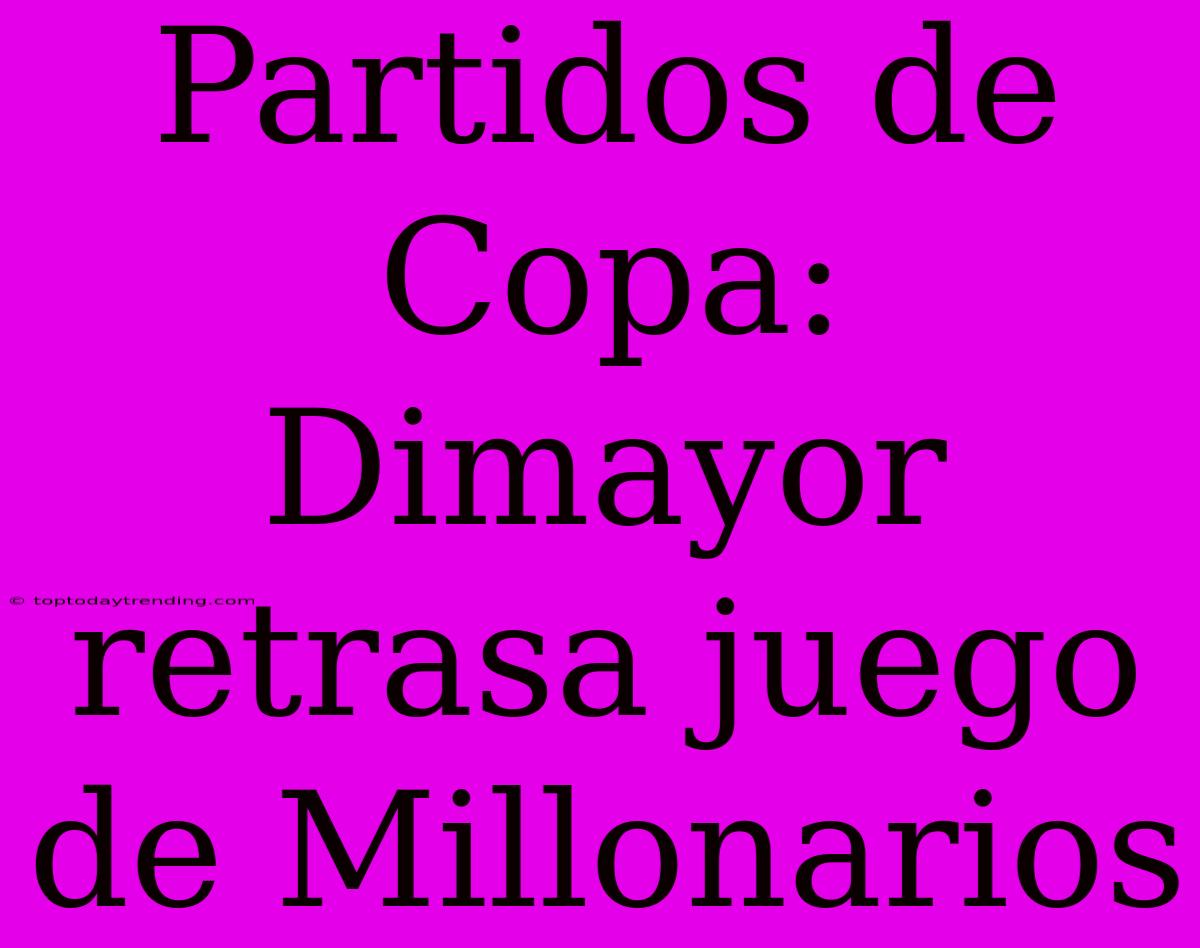 Partidos De Copa: Dimayor Retrasa Juego De Millonarios