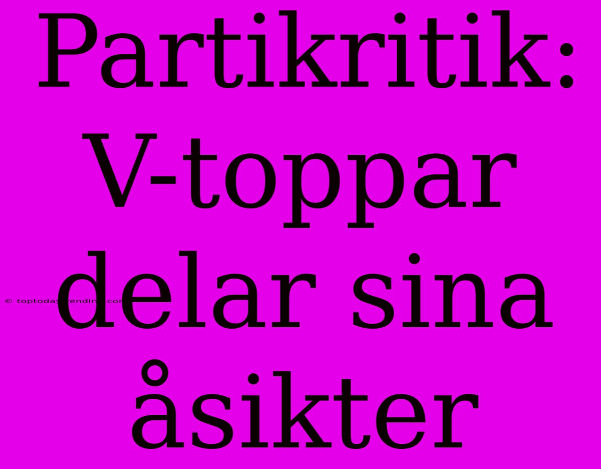 Partikritik: V-toppar Delar Sina Åsikter