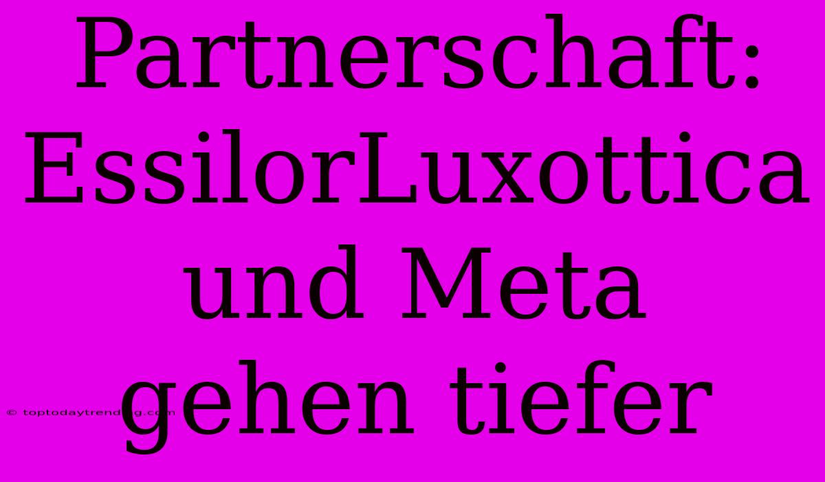 Partnerschaft: EssilorLuxottica Und Meta Gehen Tiefer