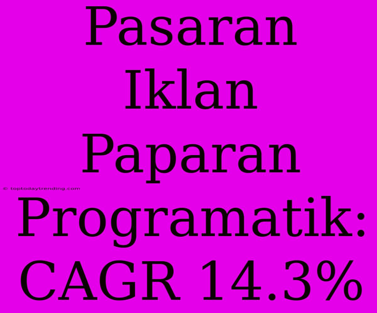 Pasaran Iklan Paparan Programatik: CAGR 14.3%