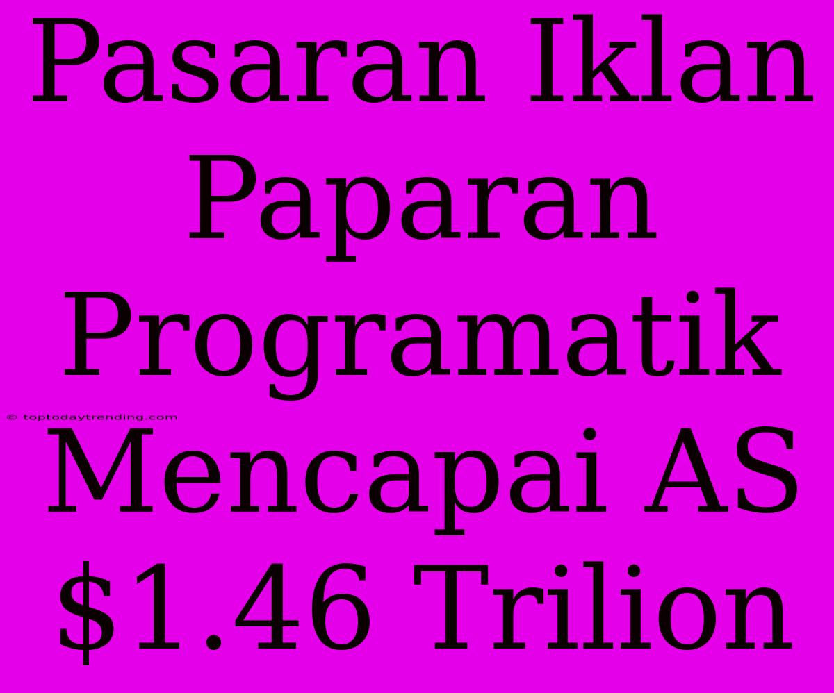 Pasaran Iklan Paparan Programatik Mencapai AS$1.46 Trilion