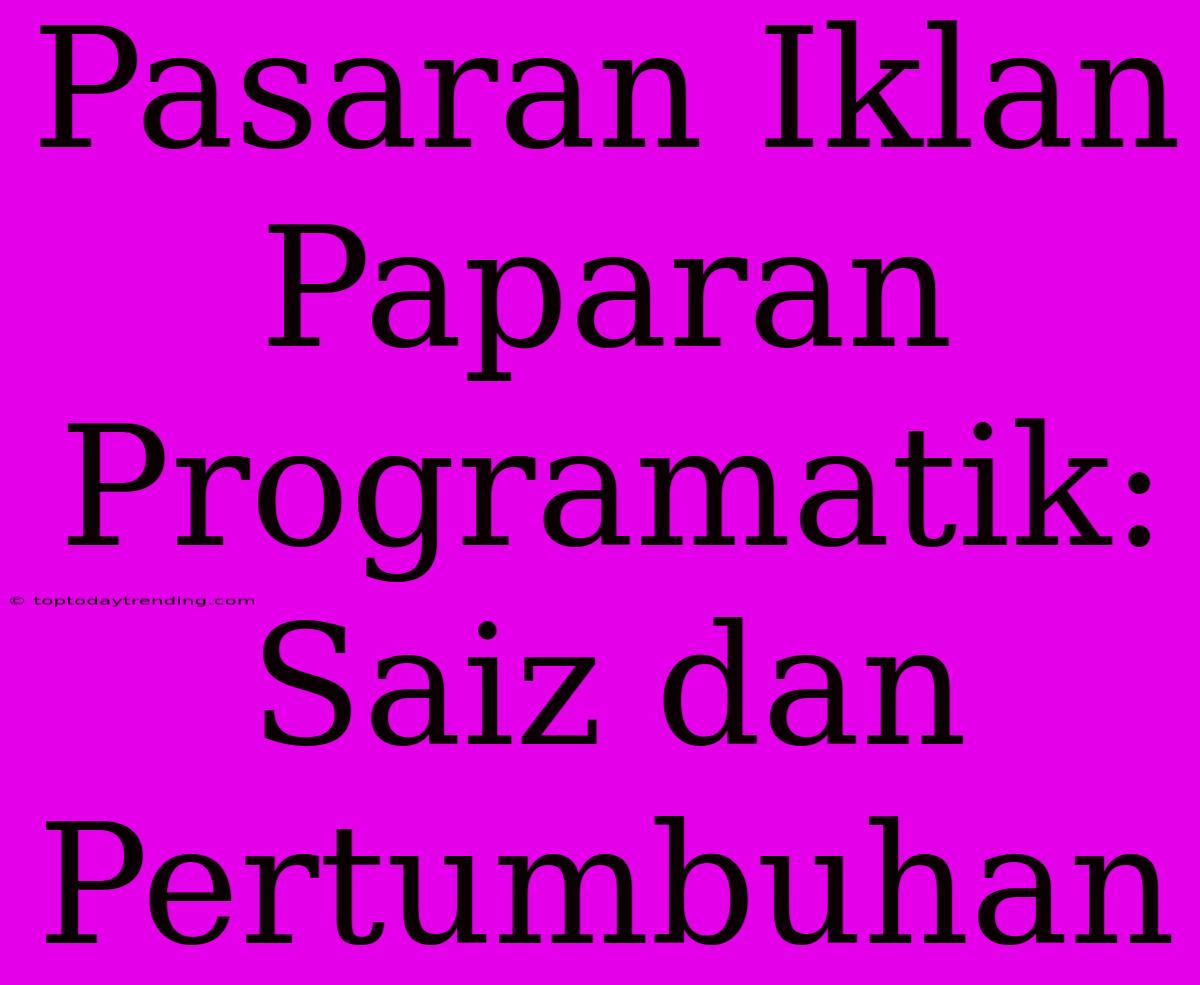 Pasaran Iklan Paparan Programatik: Saiz Dan Pertumbuhan