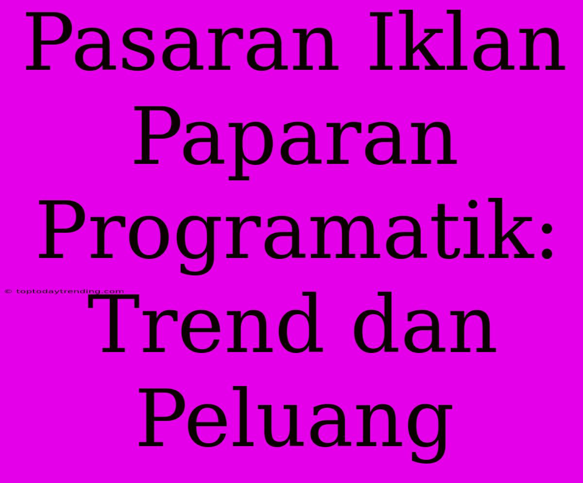 Pasaran Iklan Paparan Programatik: Trend Dan Peluang