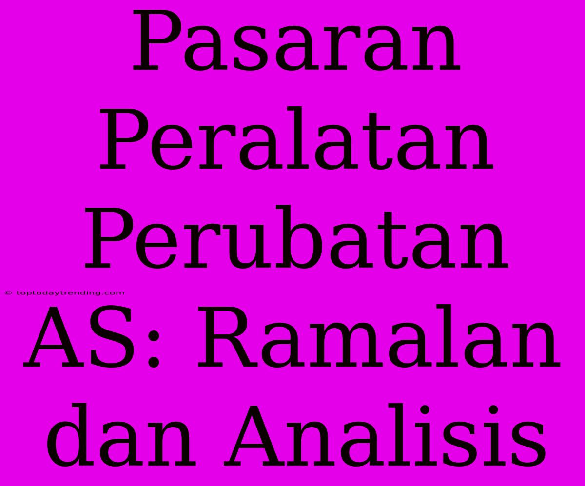 Pasaran Peralatan Perubatan AS: Ramalan Dan Analisis