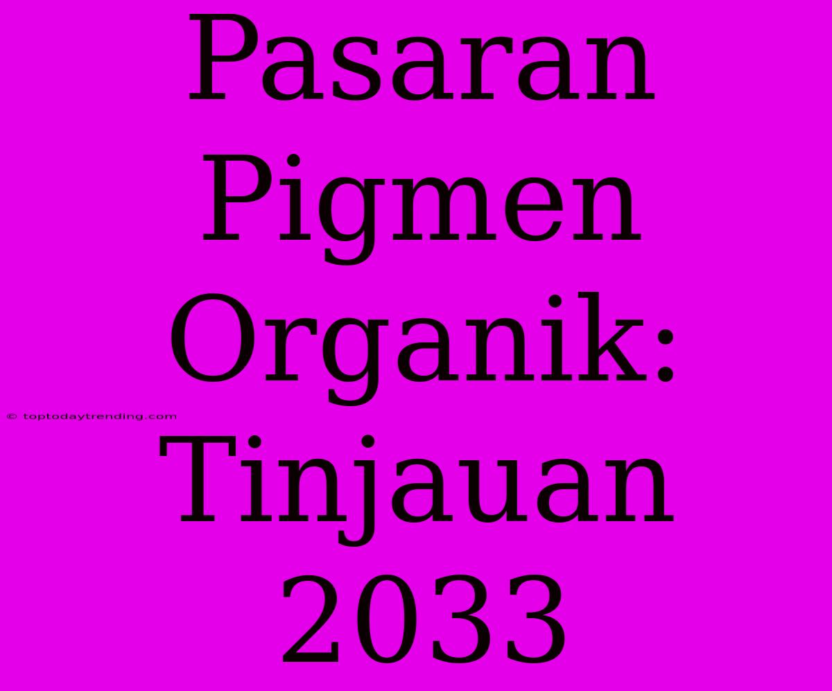 Pasaran Pigmen Organik: Tinjauan 2033