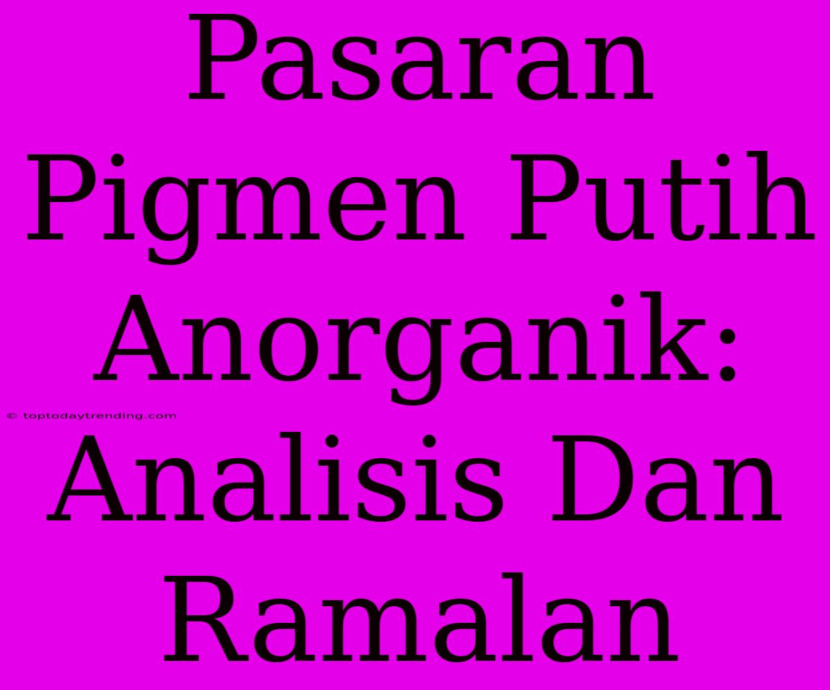 Pasaran Pigmen Putih Anorganik: Analisis Dan Ramalan