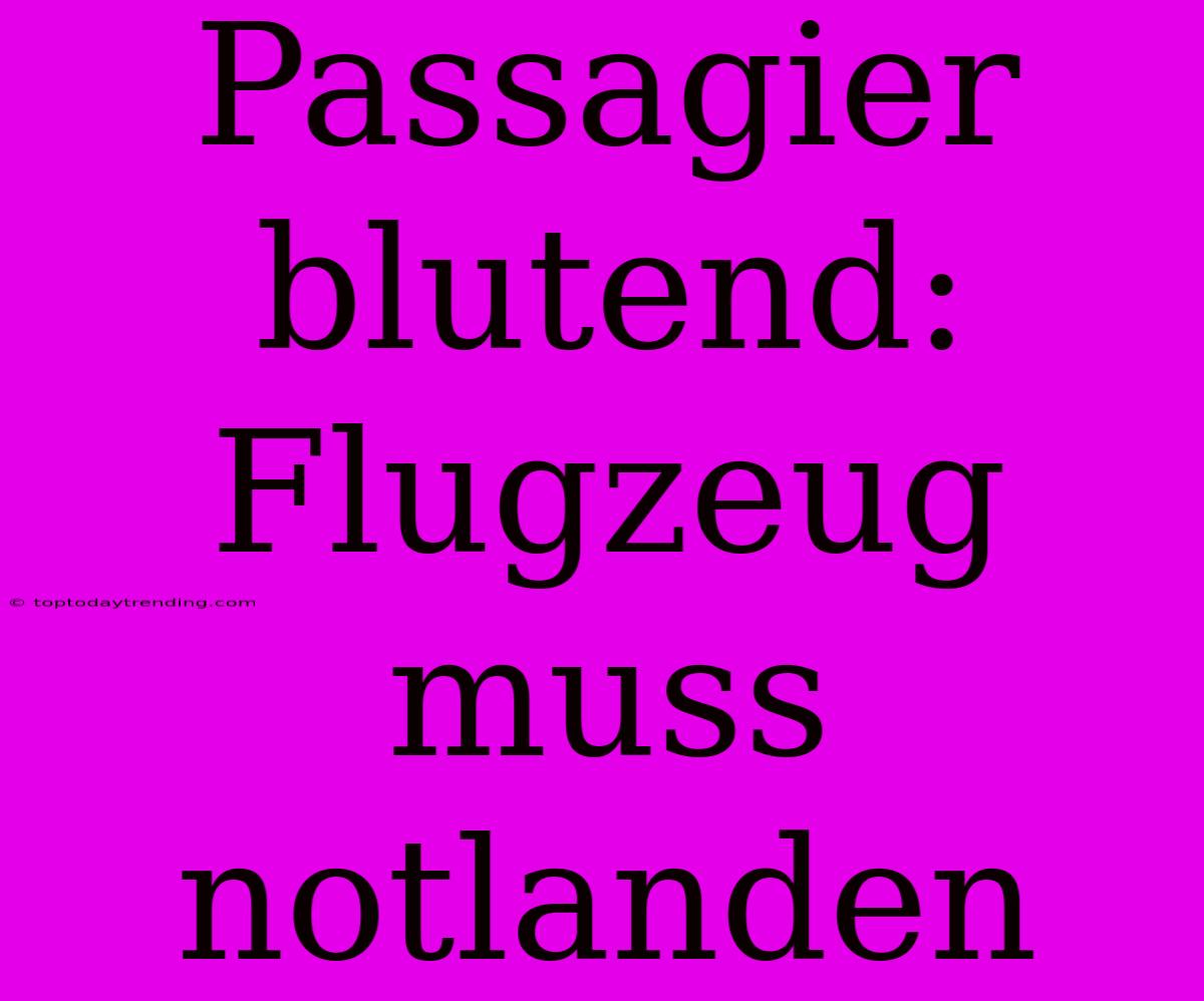 Passagier Blutend: Flugzeug Muss Notlanden