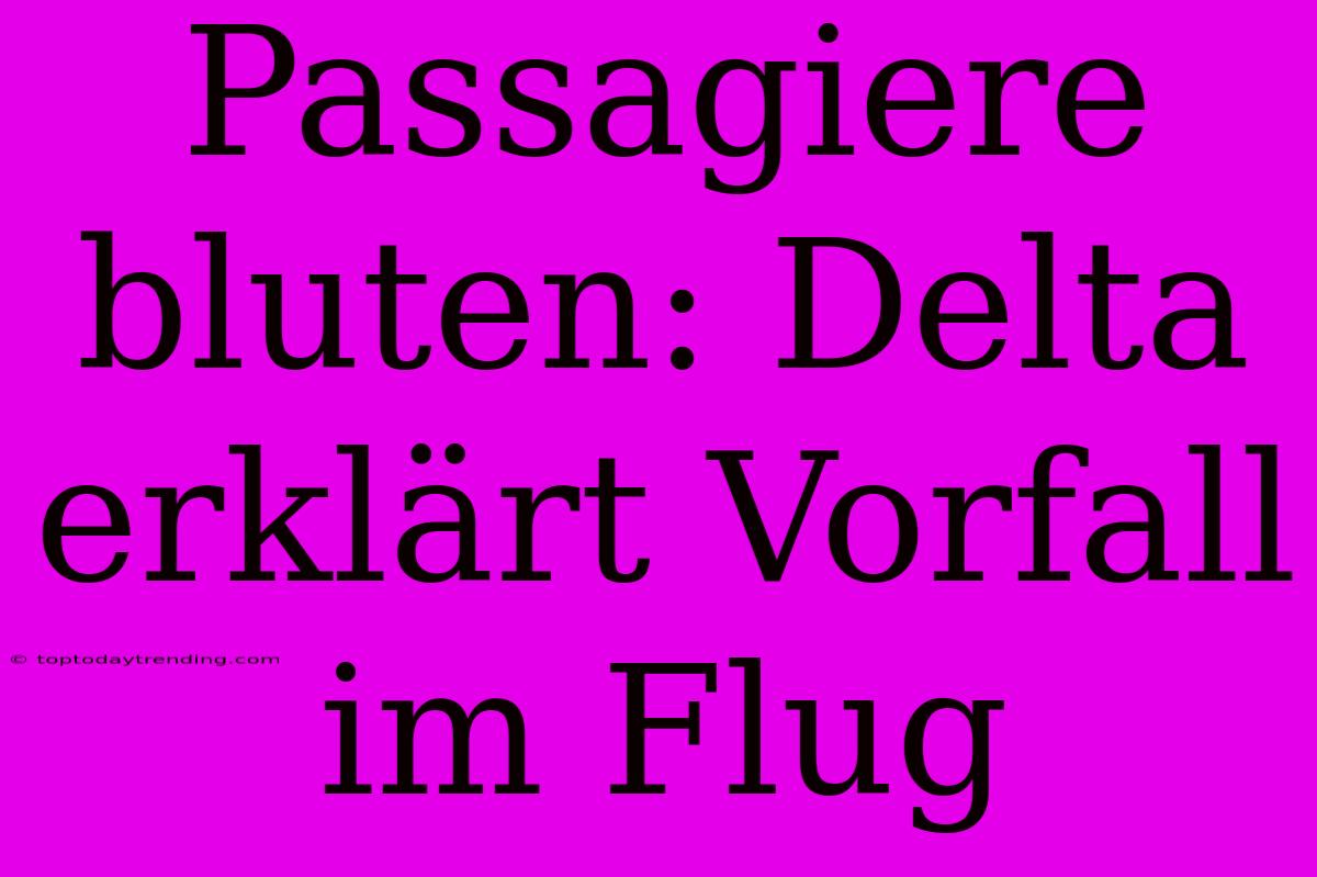 Passagiere Bluten: Delta Erklärt Vorfall Im Flug