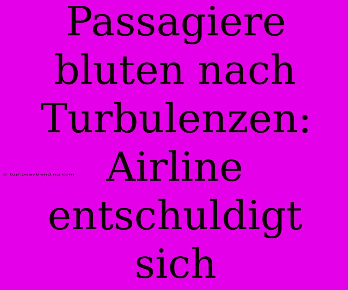 Passagiere Bluten Nach Turbulenzen: Airline Entschuldigt Sich