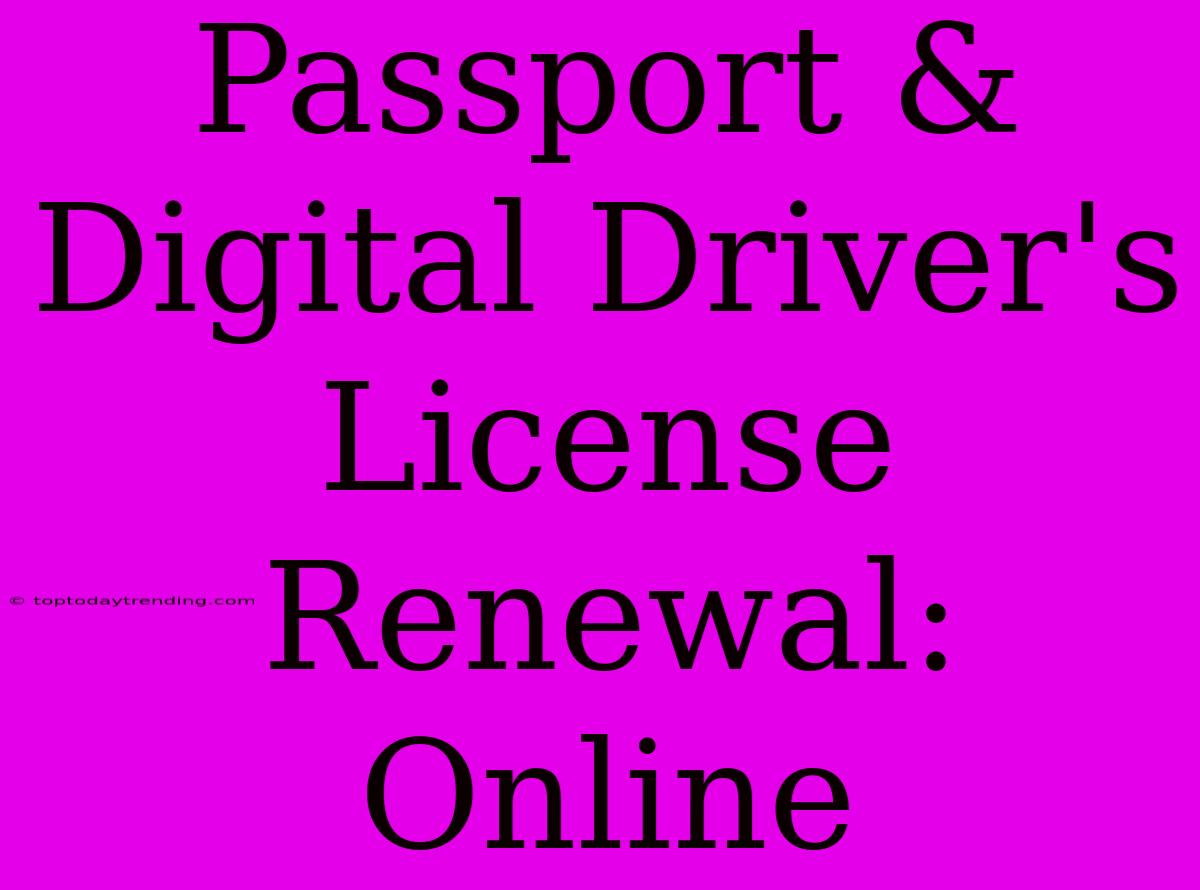 Passport & Digital Driver's License Renewal: Online