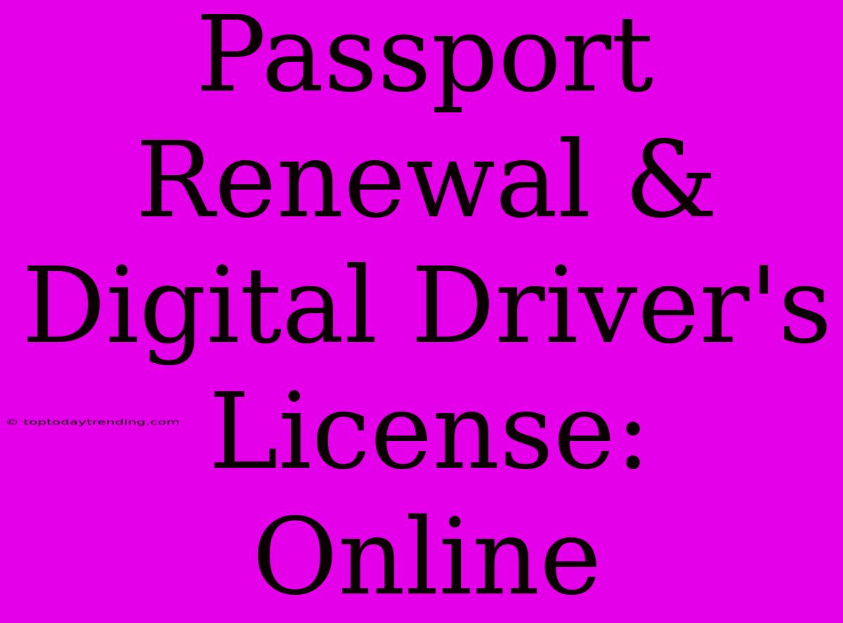 Passport Renewal & Digital Driver's License: Online