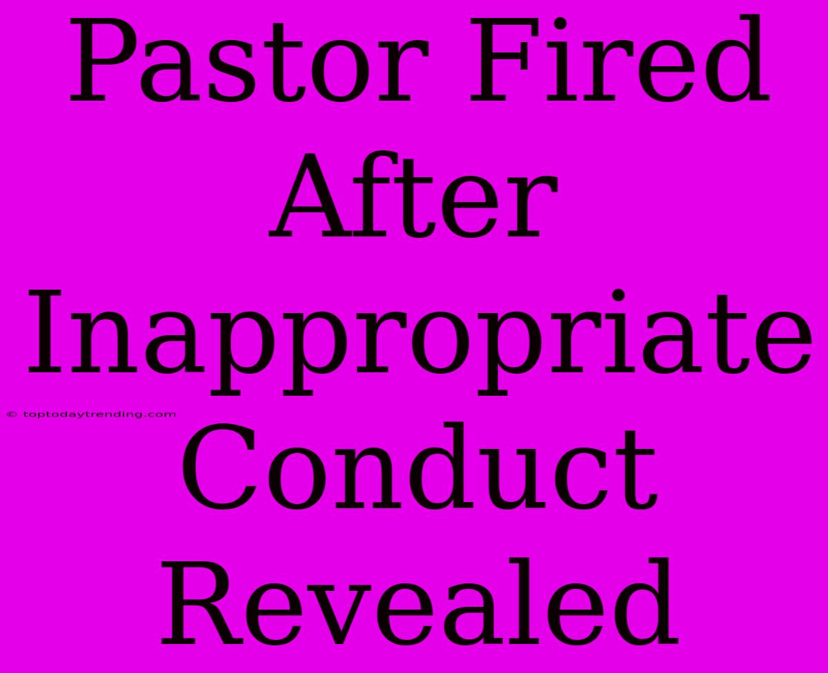 Pastor Fired After Inappropriate Conduct Revealed