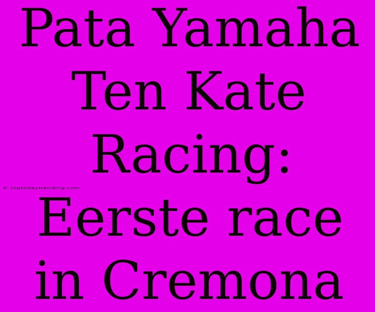 Pata Yamaha Ten Kate Racing: Eerste Race In Cremona