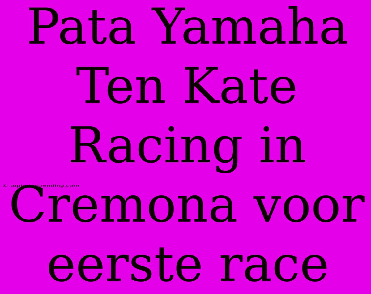 Pata Yamaha Ten Kate Racing In Cremona Voor Eerste Race