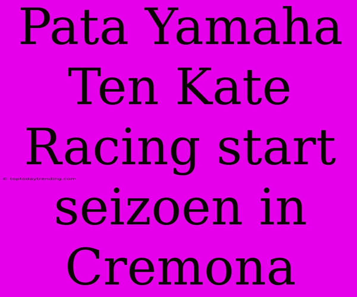 Pata Yamaha Ten Kate Racing Start Seizoen In Cremona