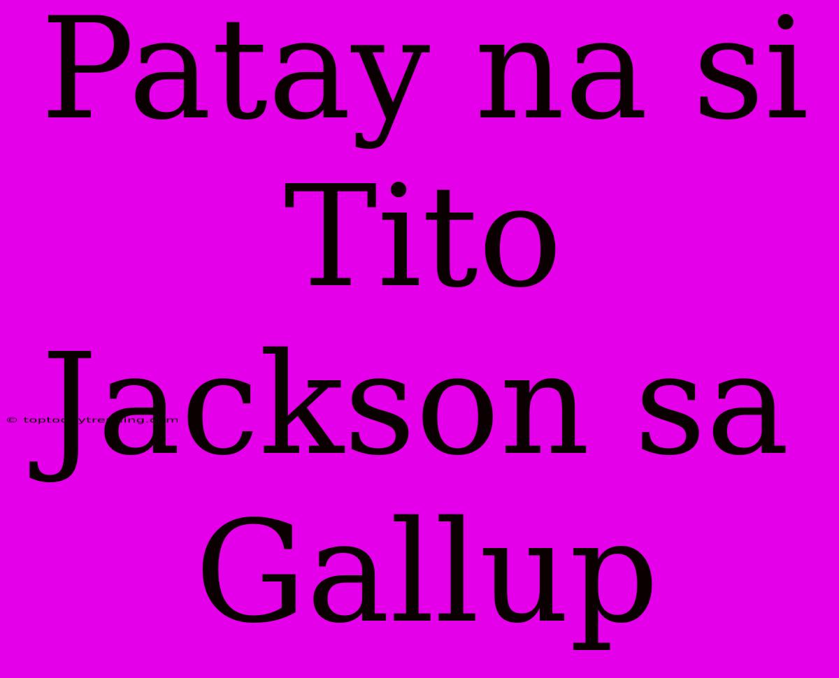 Patay Na Si Tito Jackson Sa Gallup