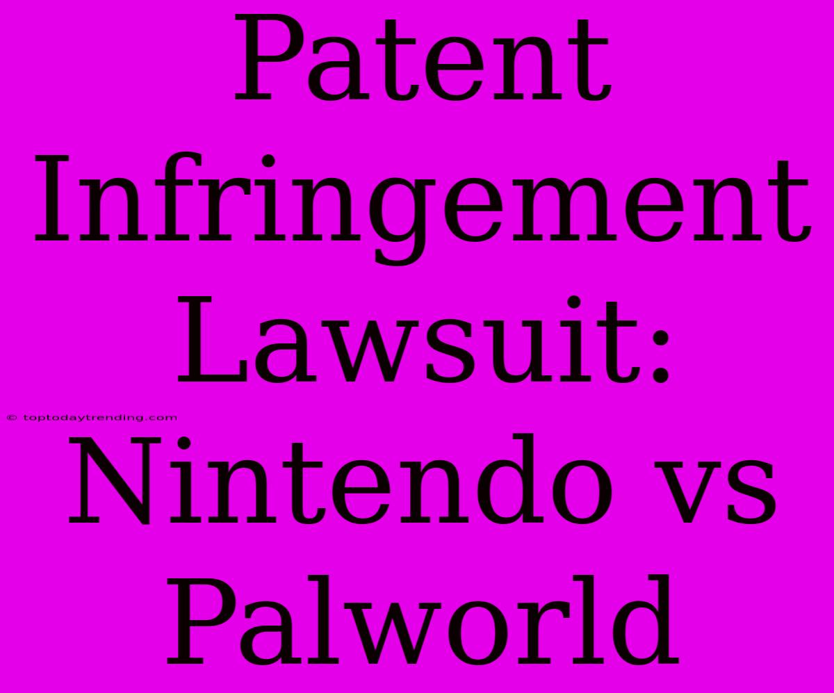 Patent Infringement Lawsuit: Nintendo Vs Palworld