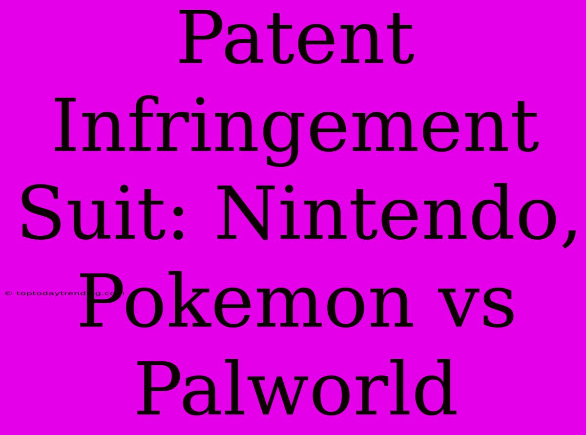 Patent Infringement Suit: Nintendo, Pokemon Vs Palworld