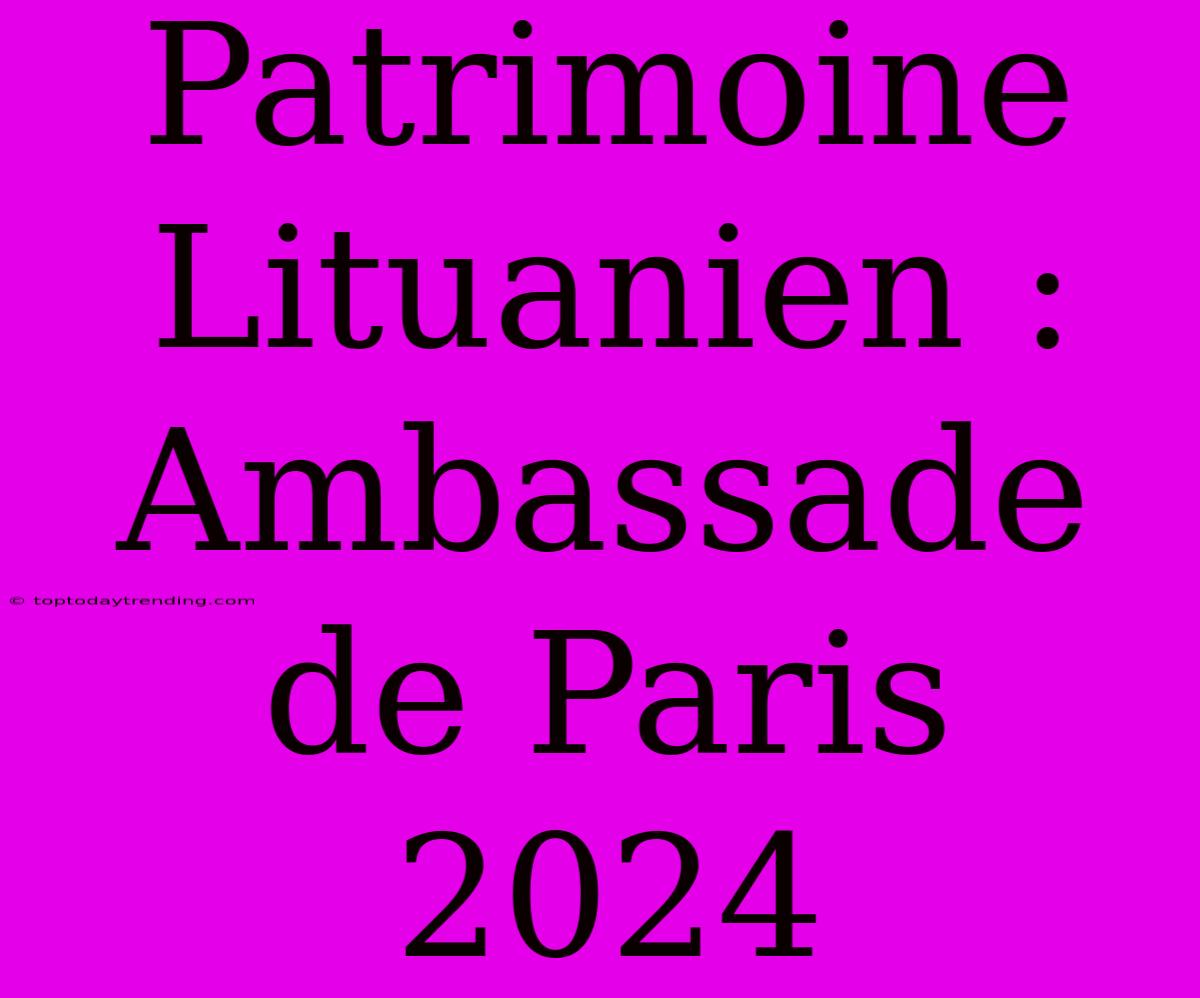 Patrimoine Lituanien : Ambassade De Paris 2024