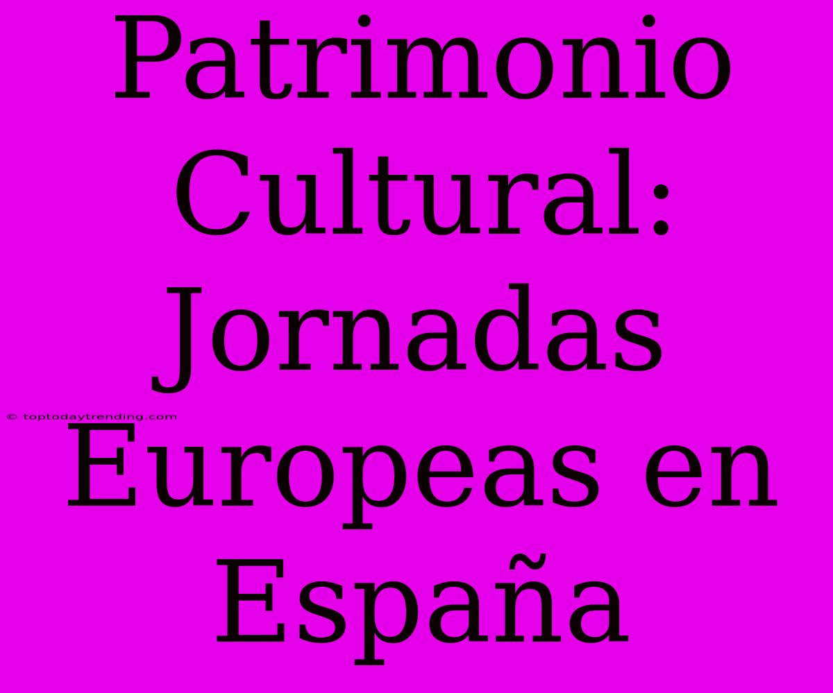 Patrimonio Cultural: Jornadas Europeas En España