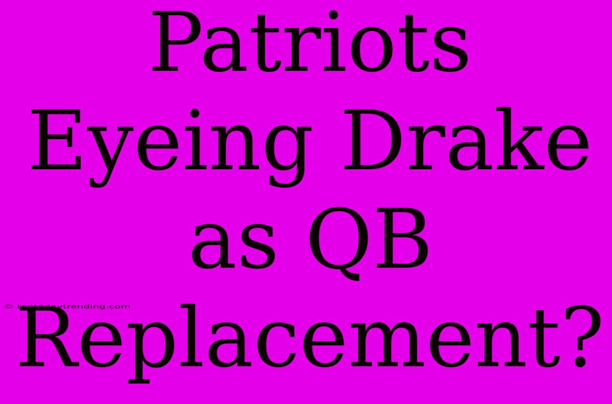 Patriots Eyeing Drake As QB Replacement?