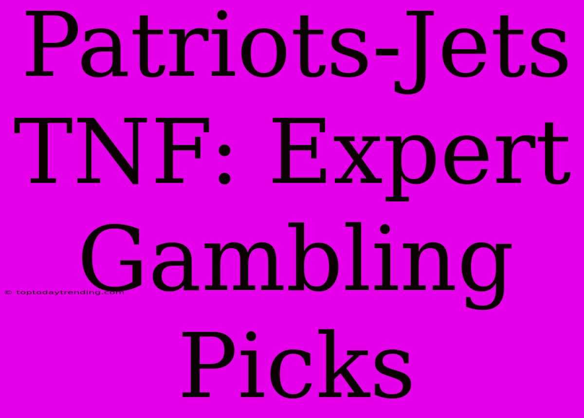 Patriots-Jets TNF: Expert Gambling Picks