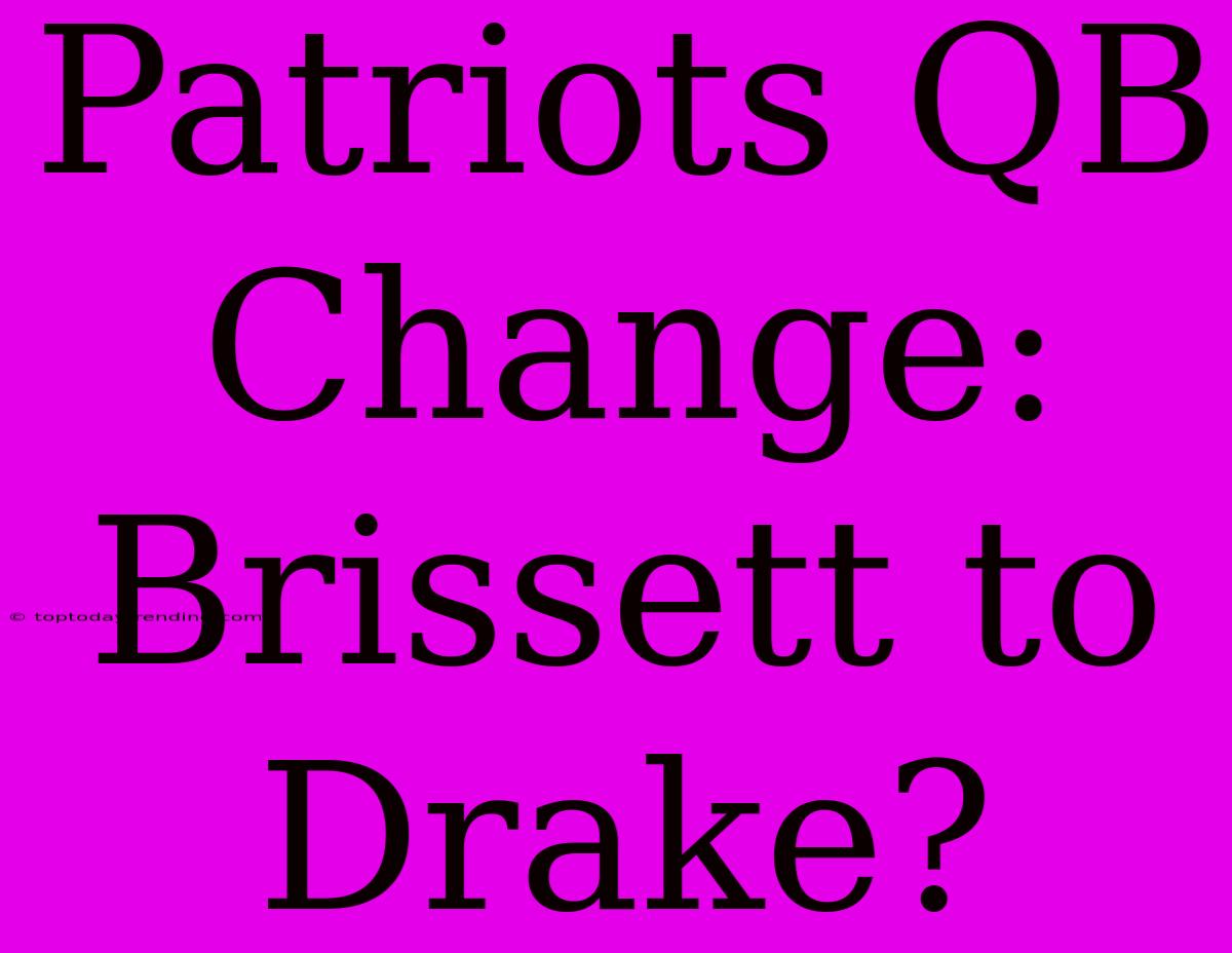 Patriots QB Change: Brissett To Drake?