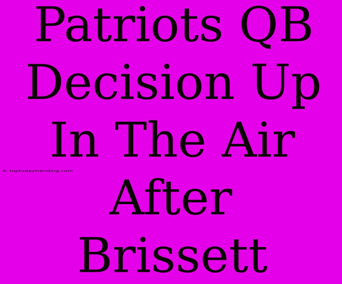 Patriots QB Decision Up In The Air After Brissett