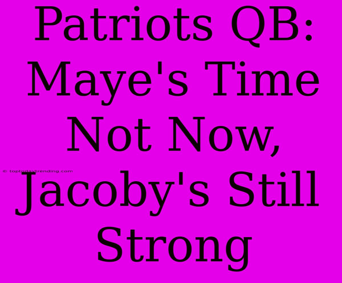 Patriots QB: Maye's Time Not Now, Jacoby's Still Strong