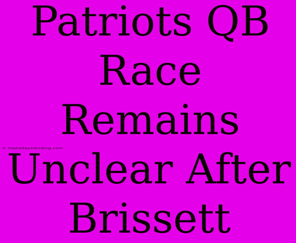 Patriots QB Race Remains Unclear After Brissett