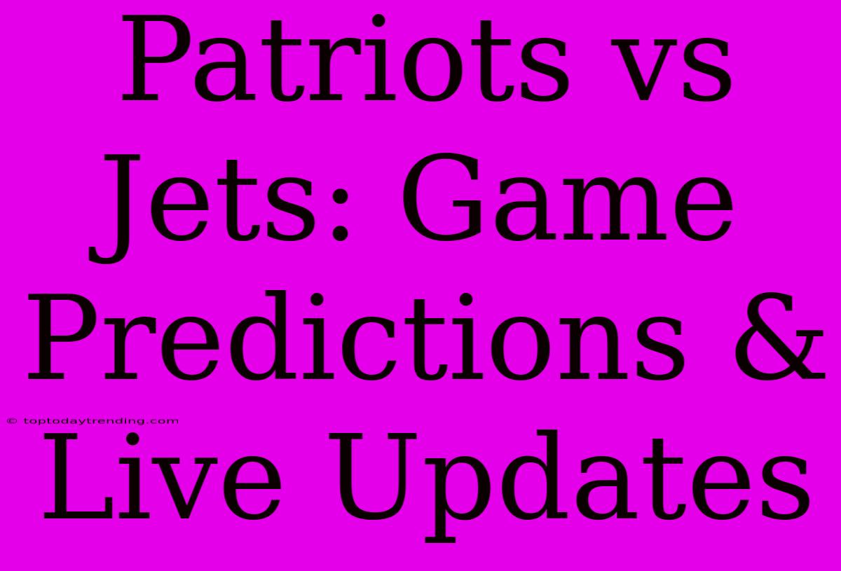 Patriots Vs Jets: Game Predictions & Live Updates