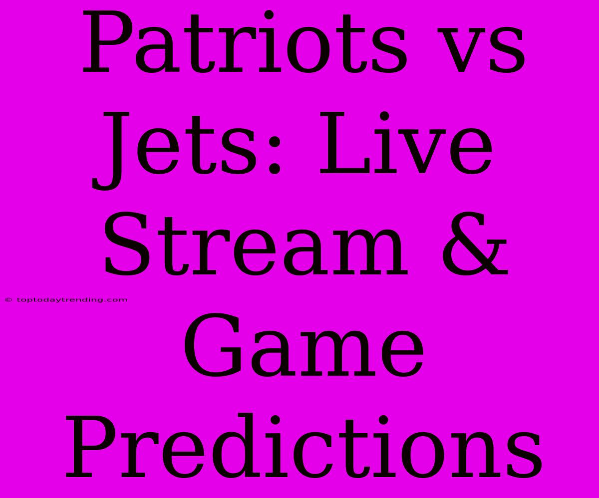 Patriots Vs Jets: Live Stream & Game Predictions