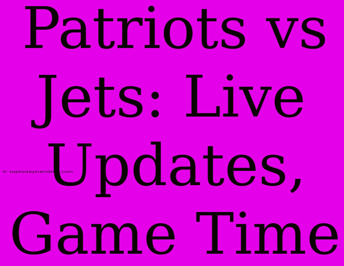 Patriots Vs Jets: Live Updates, Game Time