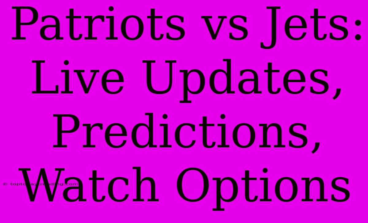 Patriots Vs Jets: Live Updates, Predictions, Watch Options