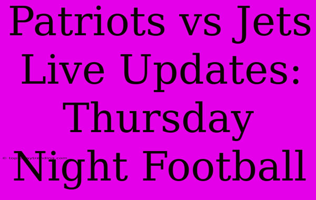 Patriots Vs Jets Live Updates: Thursday Night Football