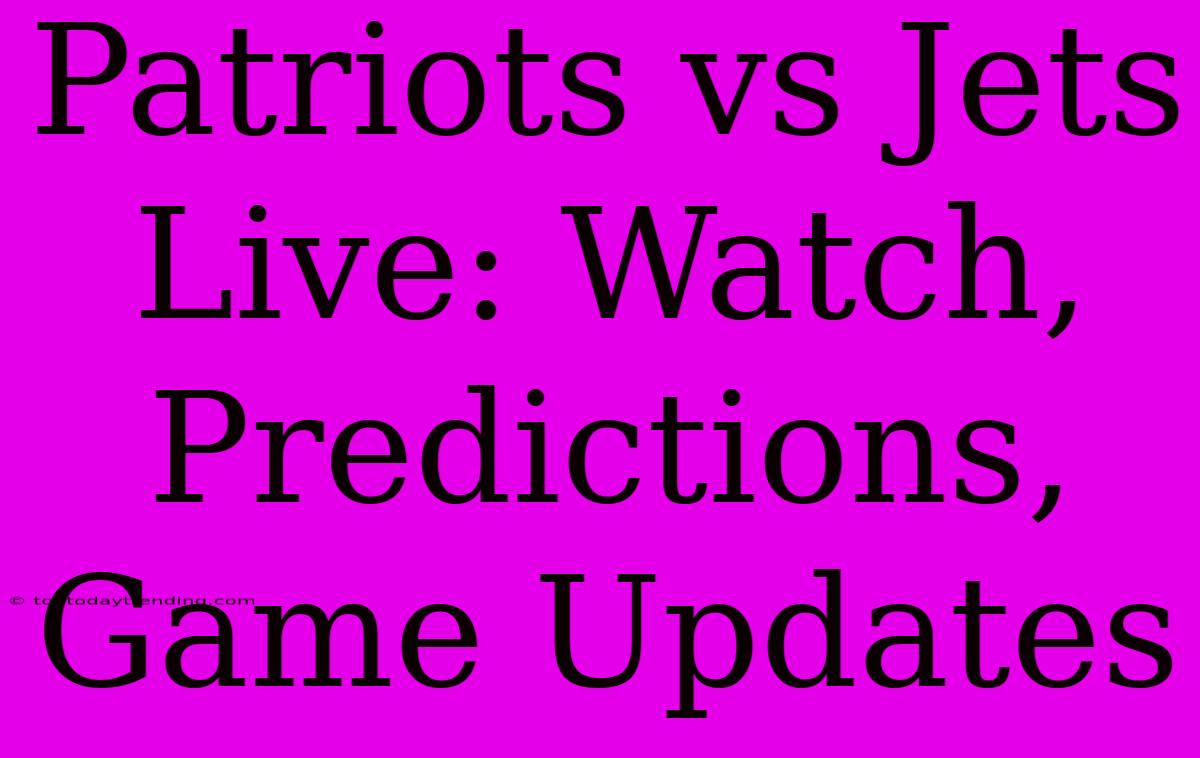 Patriots Vs Jets Live: Watch, Predictions, Game Updates