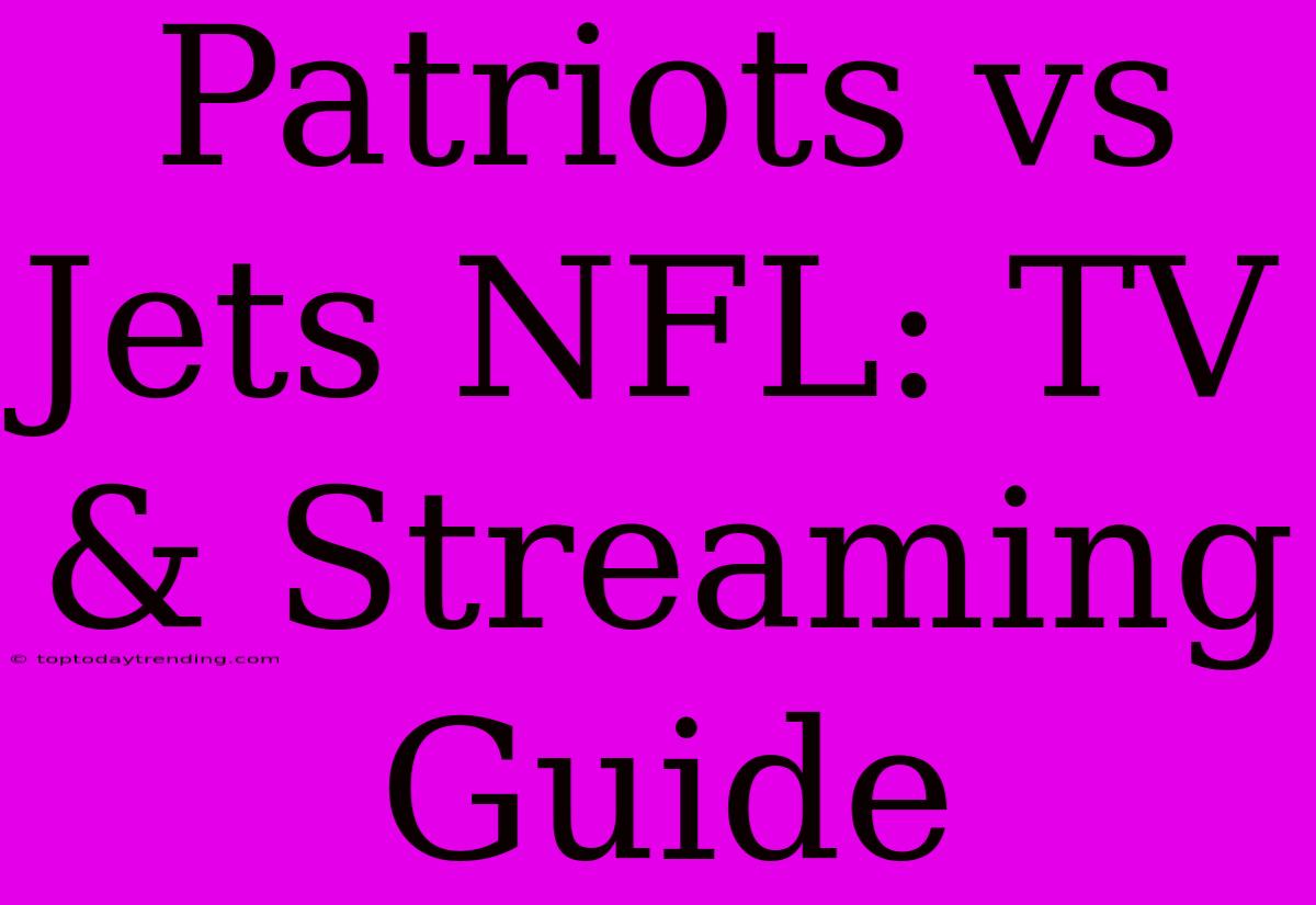 Patriots Vs Jets NFL: TV & Streaming Guide