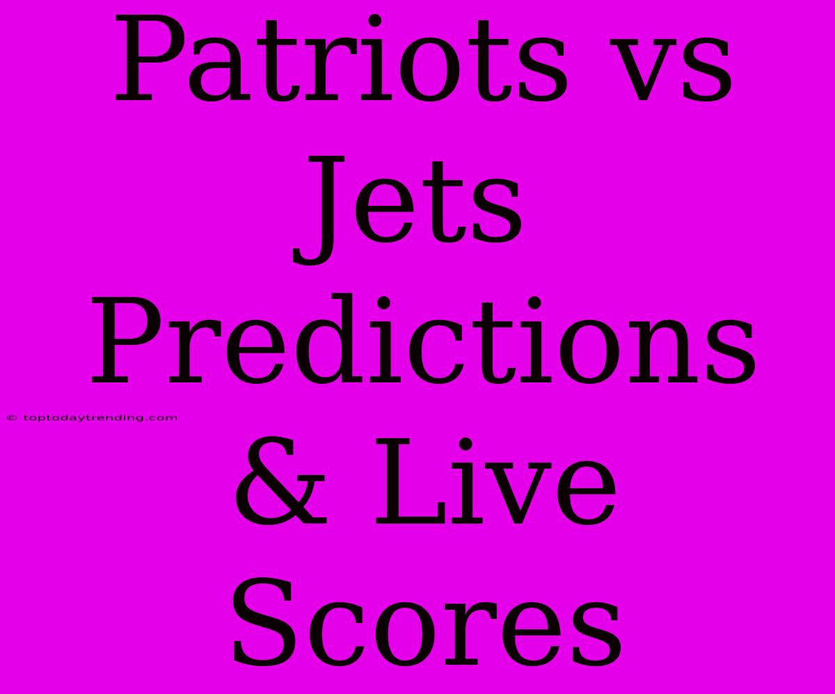 Patriots Vs Jets Predictions & Live Scores