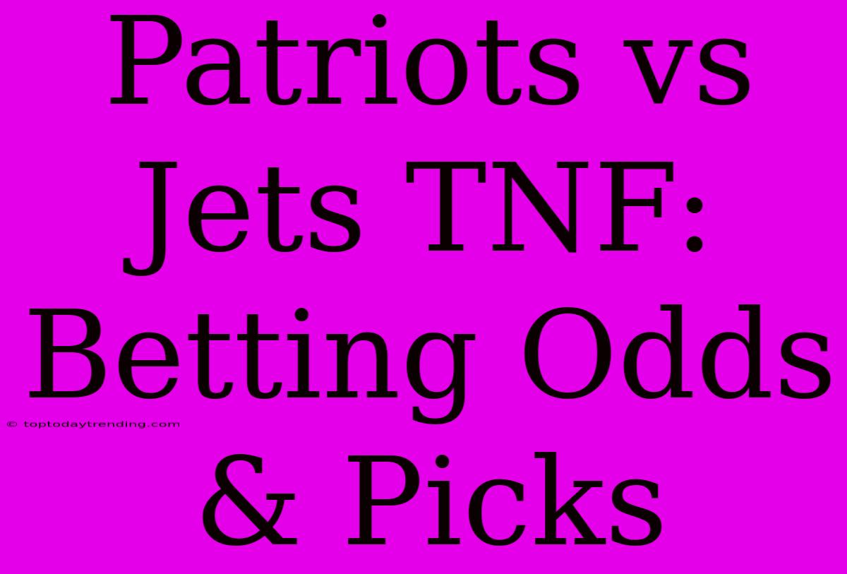 Patriots Vs Jets TNF: Betting Odds & Picks