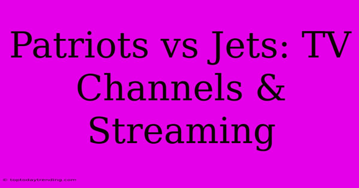 Patriots Vs Jets: TV Channels & Streaming