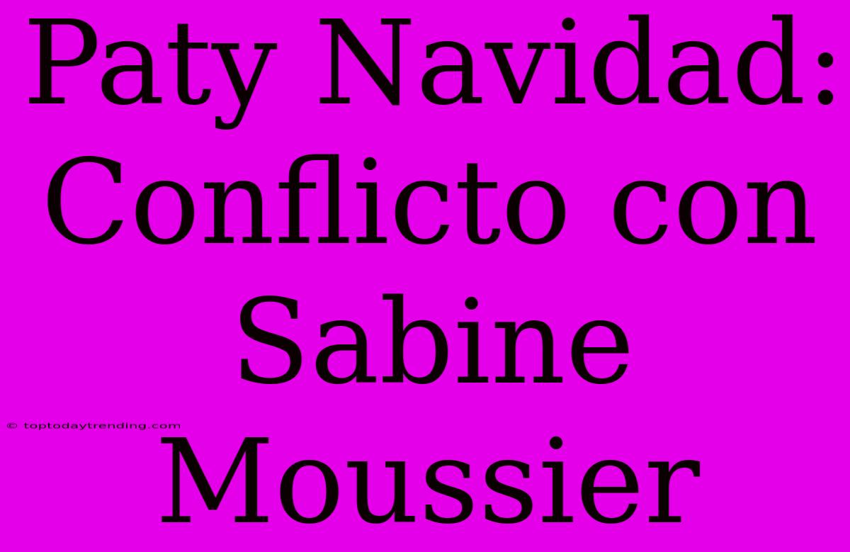 Paty Navidad: Conflicto Con Sabine Moussier