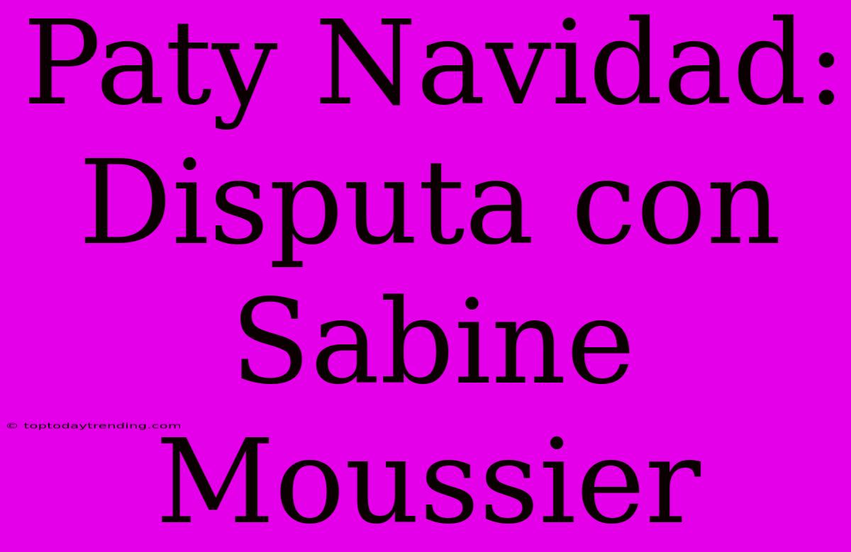 Paty Navidad: Disputa Con Sabine Moussier