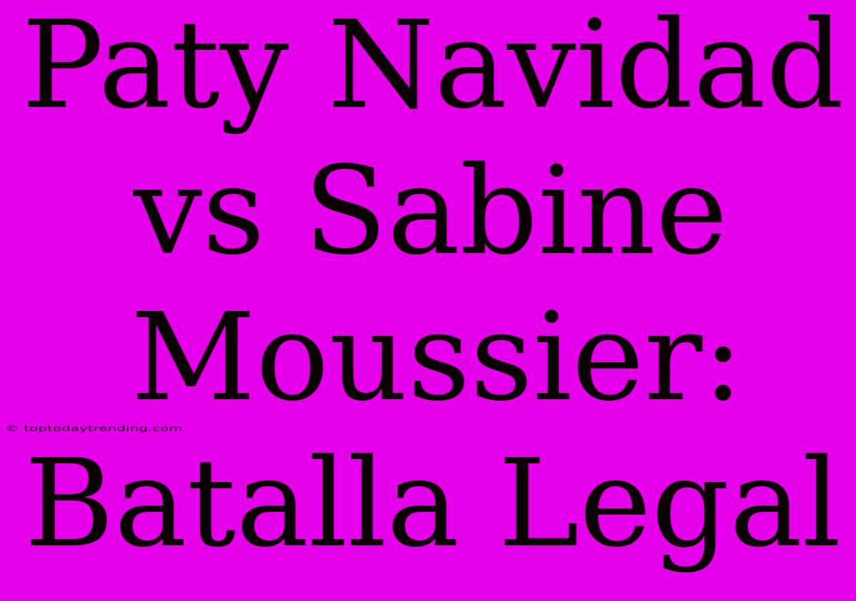 Paty Navidad Vs Sabine Moussier: Batalla Legal