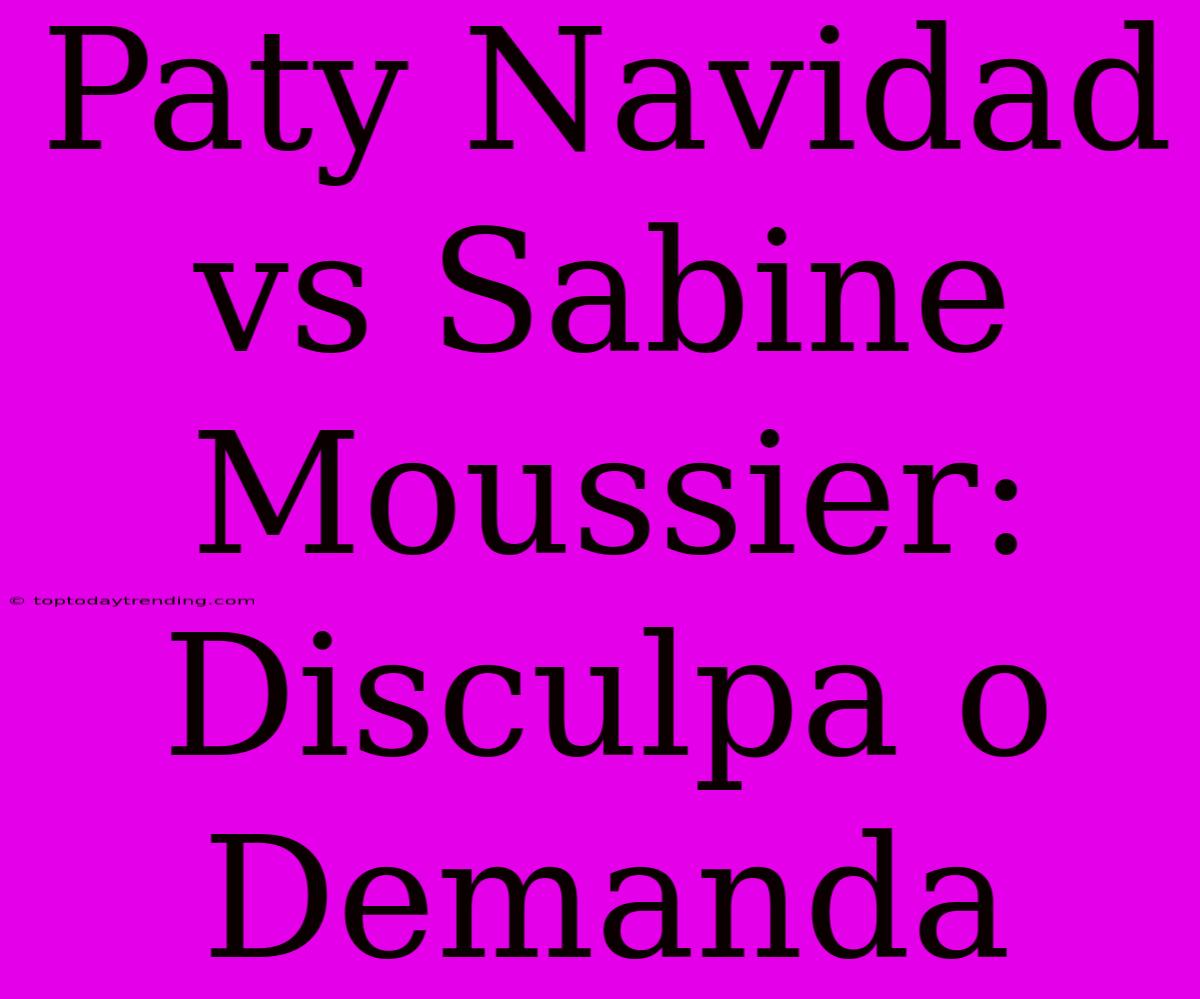 Paty Navidad Vs Sabine Moussier: Disculpa O Demanda