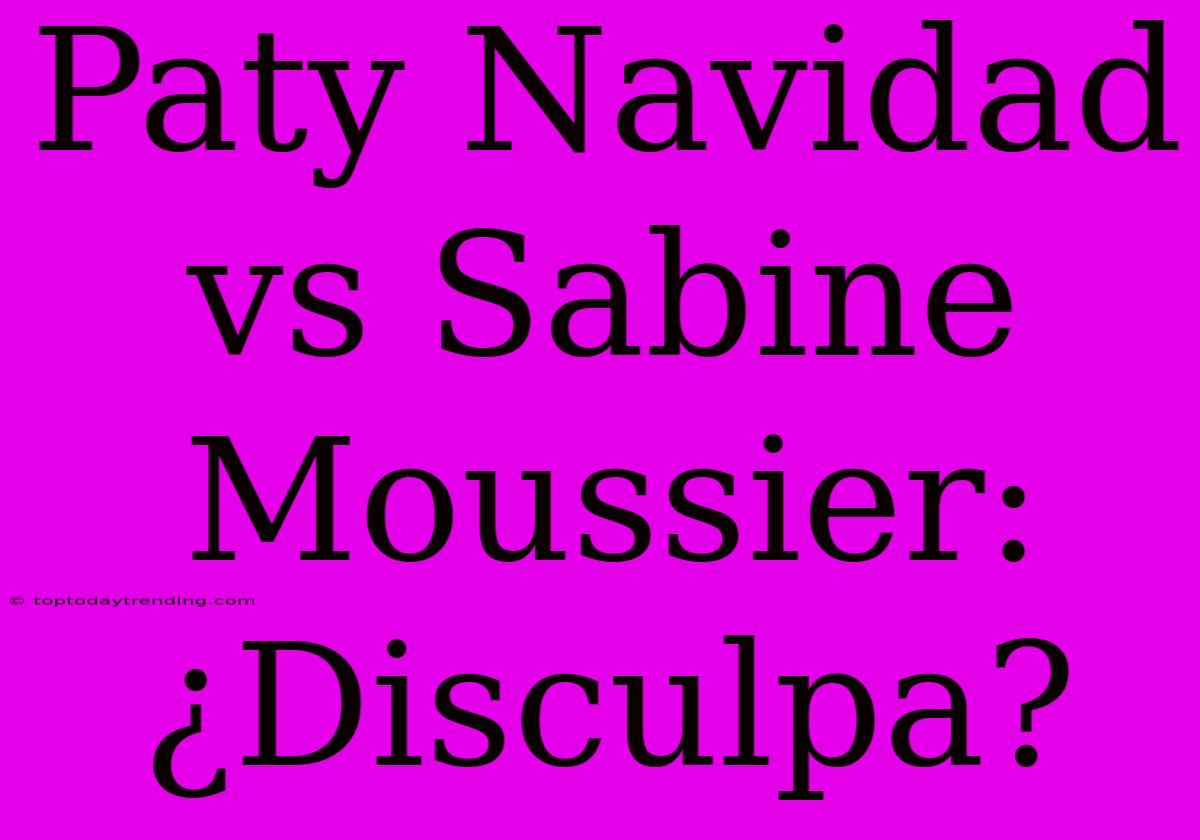 Paty Navidad Vs Sabine Moussier: ¿Disculpa?