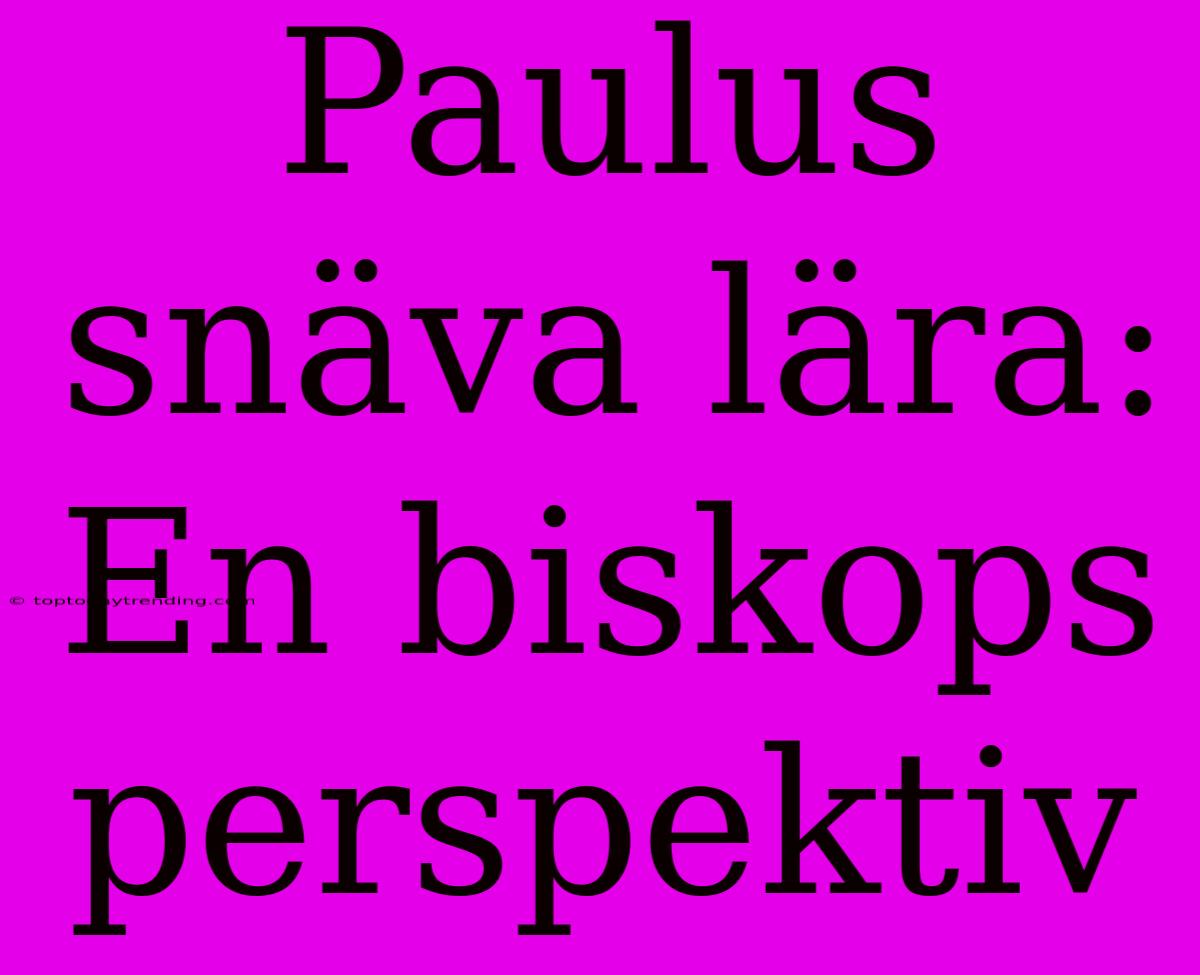 Paulus Snäva Lära: En Biskops Perspektiv