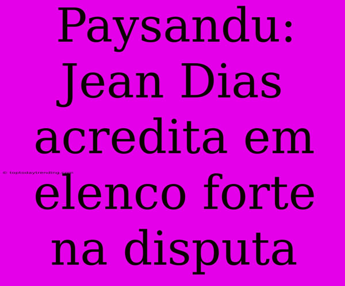 Paysandu: Jean Dias Acredita Em Elenco Forte Na Disputa