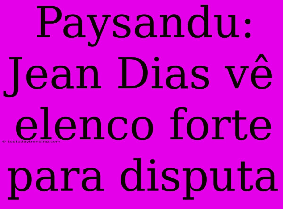 Paysandu: Jean Dias Vê Elenco Forte Para Disputa