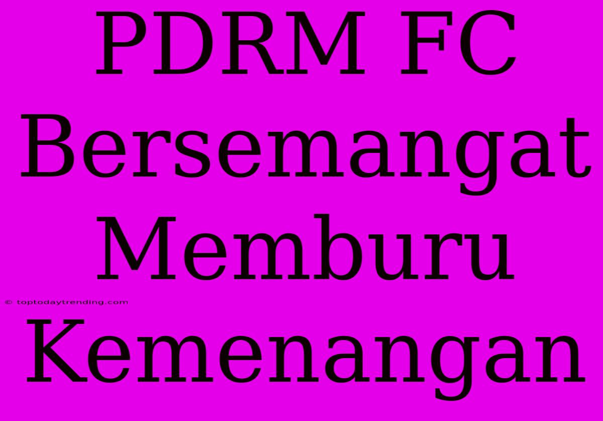 PDRM FC Bersemangat Memburu Kemenangan